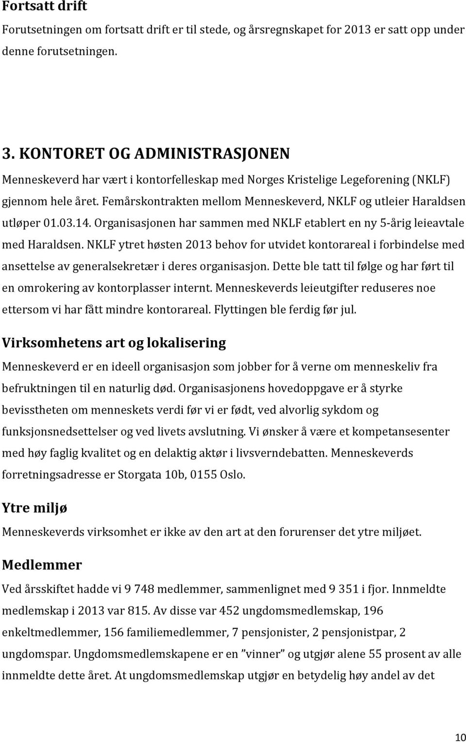 Femårskontrakten mellom Menneskeverd, NKLF og utleier Haraldsen utløper 01.03.14. Organisasjonen har sammen med NKLF etablert en ny 5-årig leieavtale med Haraldsen.