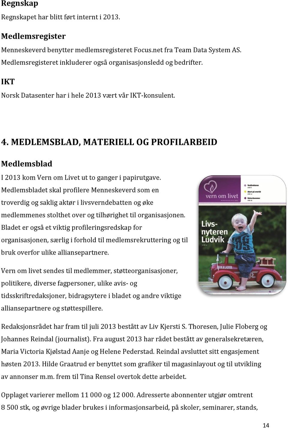 MEDLEMSBLAD, MATERIELL OG PROFILARBEID Medlemsblad I 2013 kom Vern om Livet ut to ganger i papirutgave.