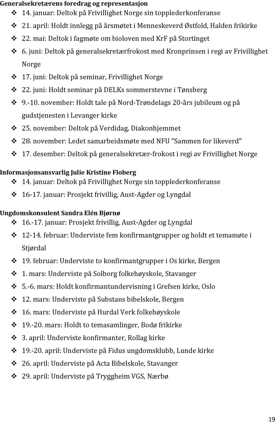 juni: Holdt seminar på DELKs sommerstevne i Tønsberg 9.-10. november: Holdt tale på Nord-Trøndelags 20-års jubileum og på gudstjenesten i Levanger kirke 25.
