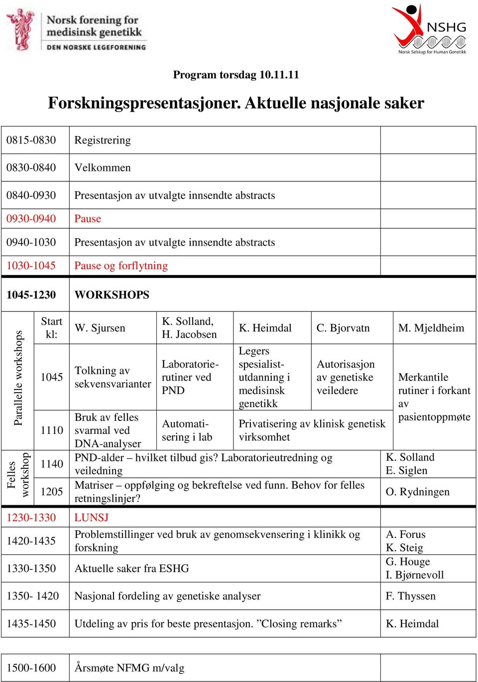 1030-1045 Pause og forflytning 1045-1230 WORKSHOPS Parallelle workshops Felles workshop Start kl: 1045 1110 1140 1205 W.