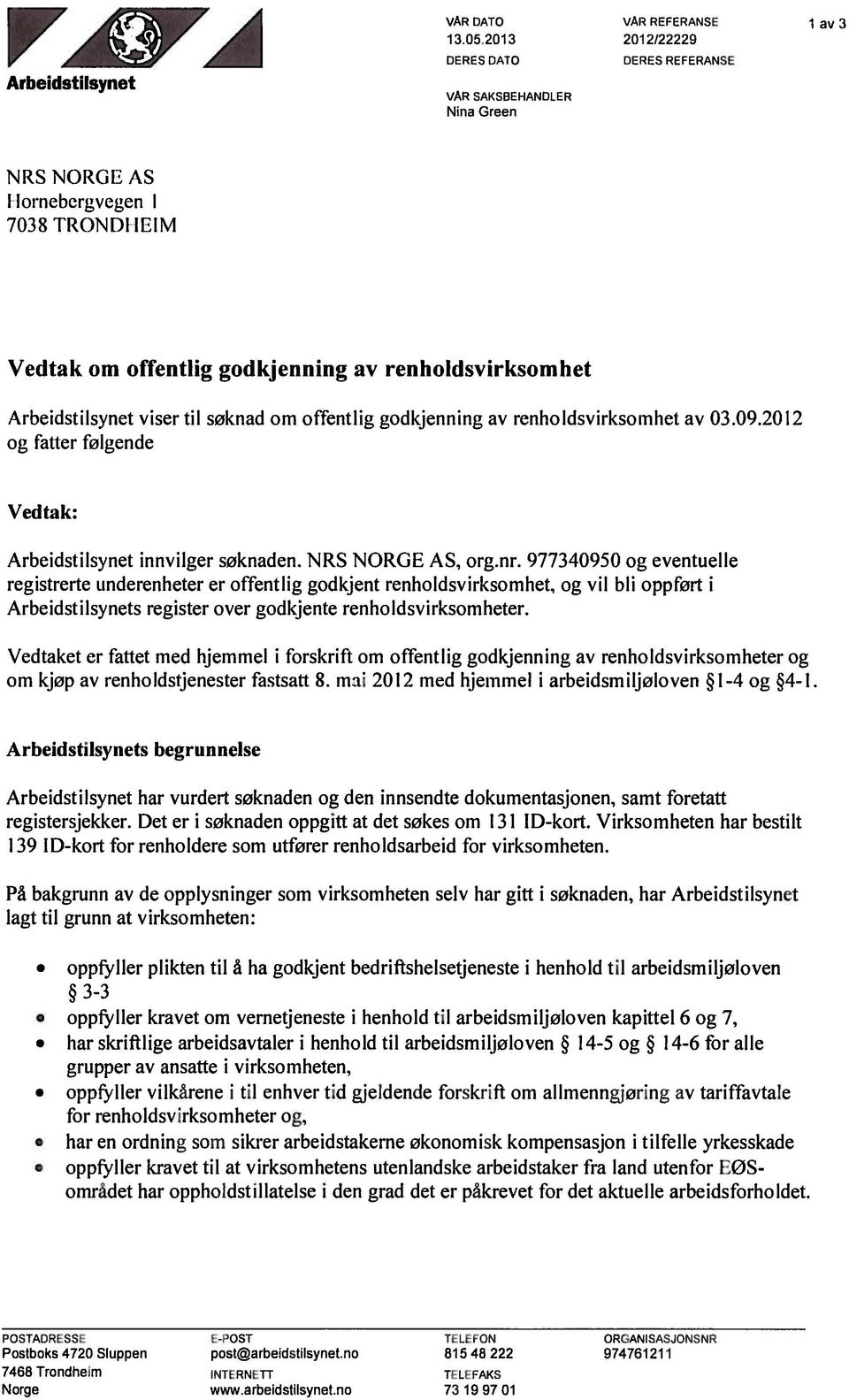 2012 og fatter følgende Vedtak: Arbeidstilsynet innvilger søknaden. NRS NORGE AS, org.nr.