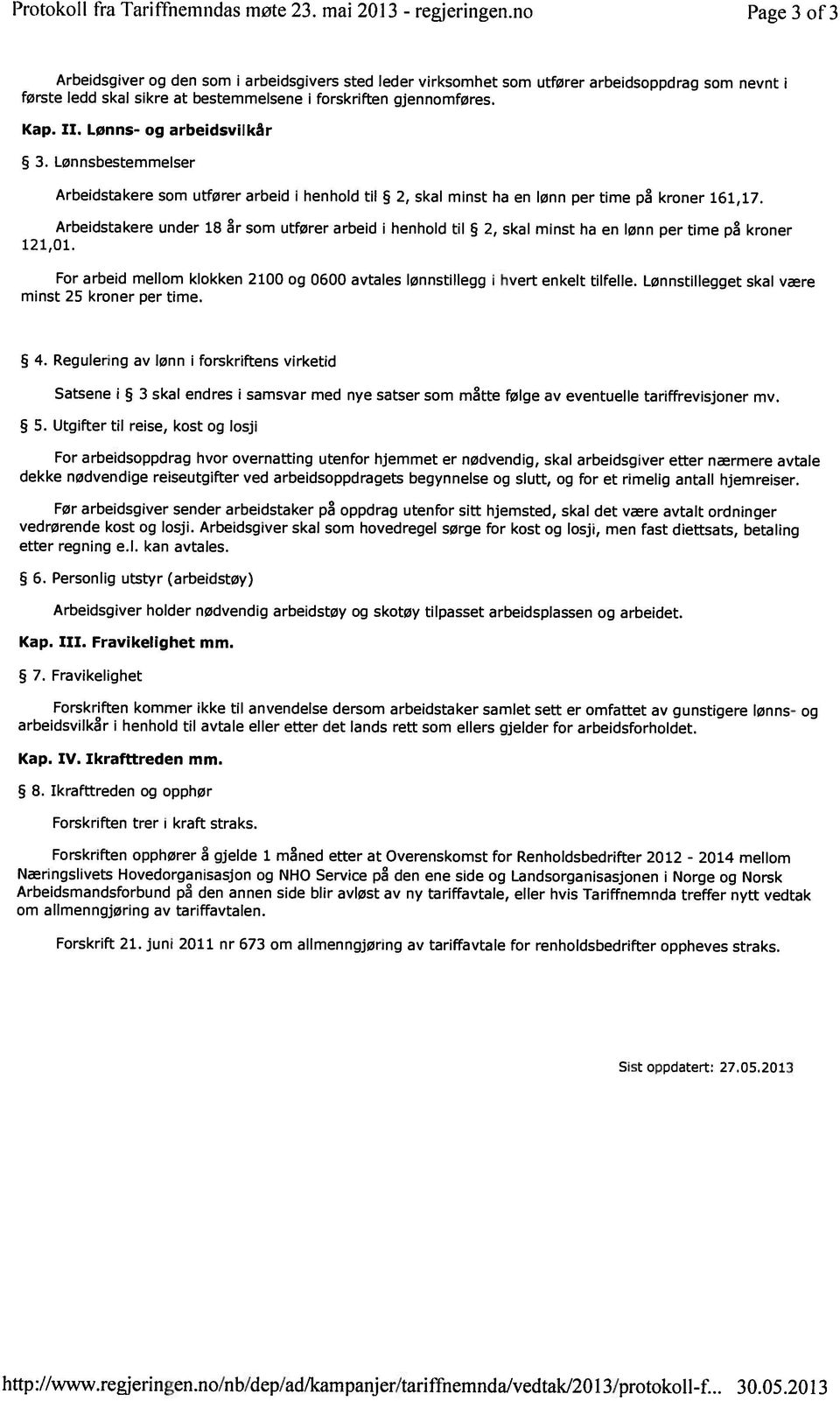 Lønnsog arbeidsvilkår 3. Lønnsbestemmelser Arbeidstakere som utfører arbeid i henhold til 2, skal minst ha en lønn er time Arbeidstakere under 18 121,01. r kroner 161,17.