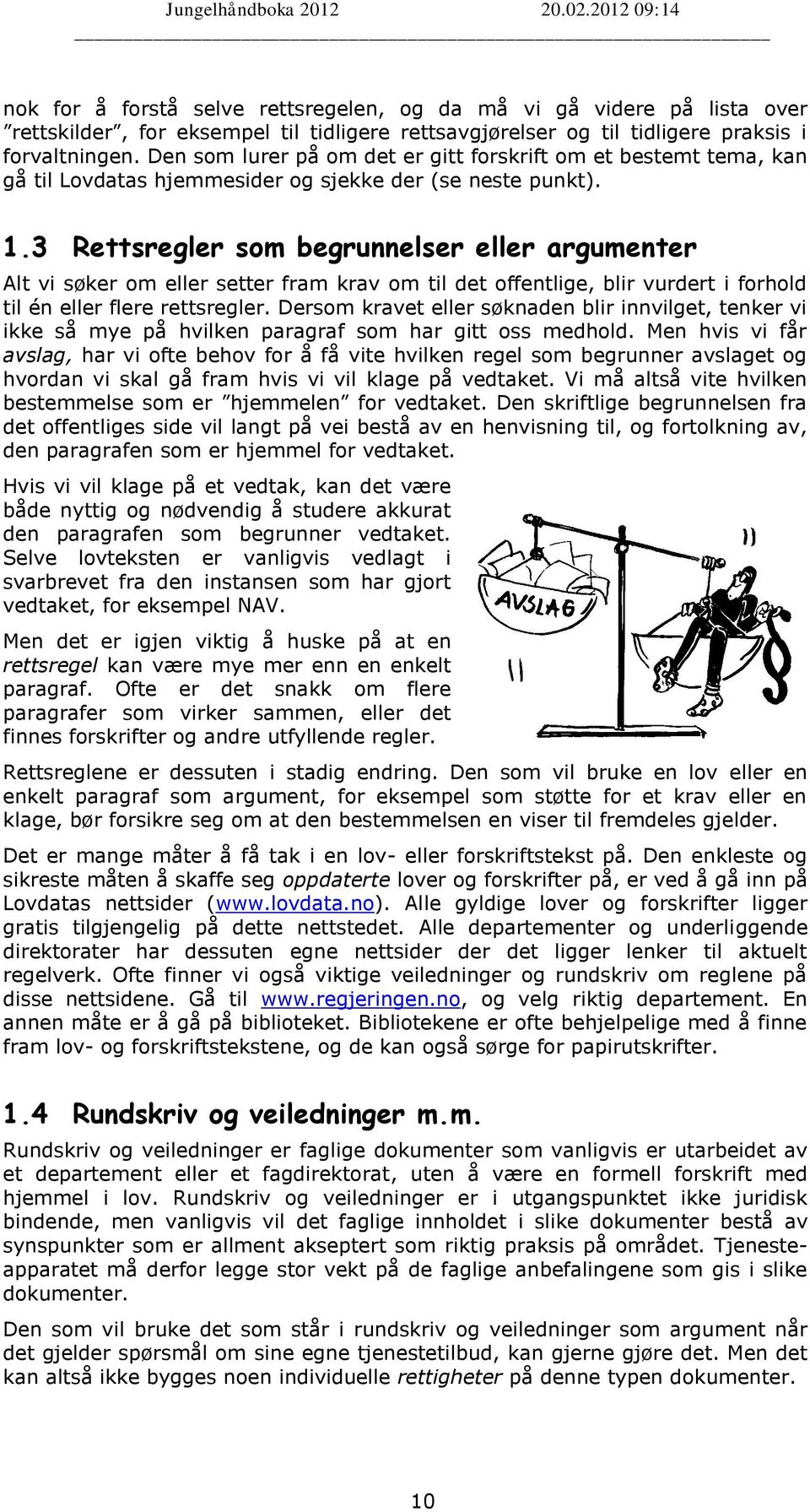 3 Rettsregler som begrunnelser eller argumenter Alt vi søker om eller setter fram krav om til det offentlige, blir vurdert i forhold til én eller flere rettsregler.