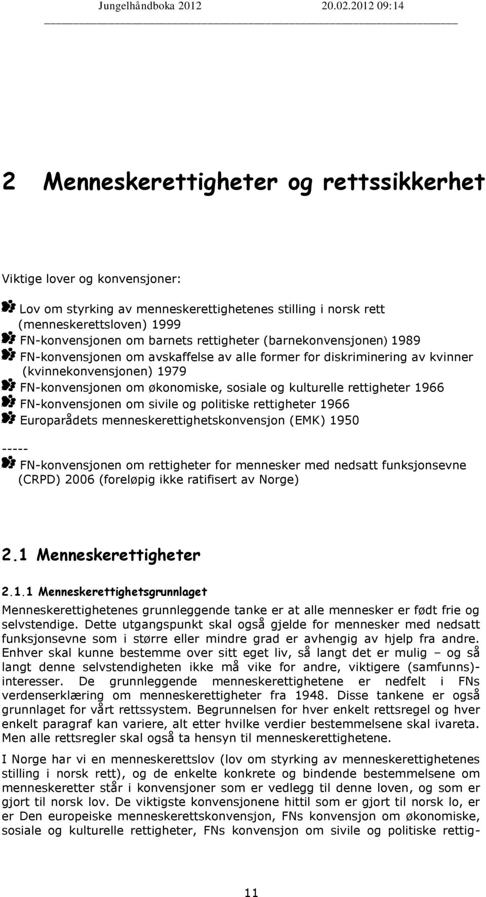 FN-konvensjonen om sivile og politiske rettigheter 1966 Europarådets menneskerettighetskonvensjon (EMK) 1950 ----- FN-konvensjonen om rettigheter for mennesker med nedsatt funksjonsevne (CRPD) 2006