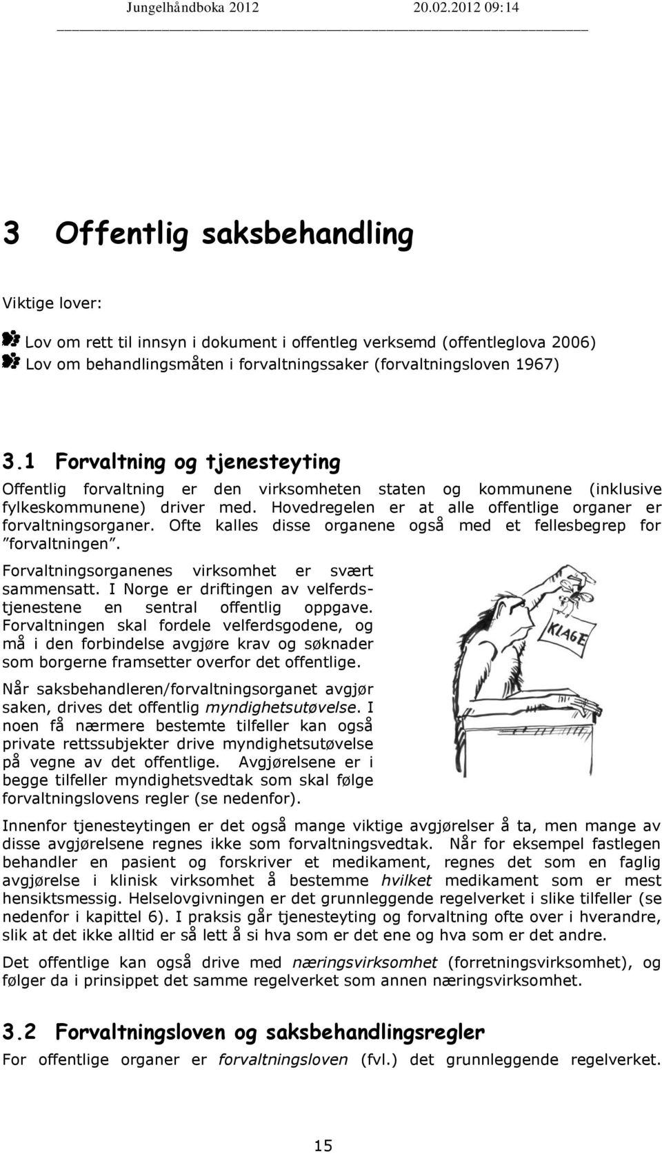 Ofte kalles disse organene også med et fellesbegrep for forvaltningen. Forvaltningsorganenes virksomhet er svært sammensatt. I Norge er driftingen av velferdstjenestene en sentral offentlig oppgave.