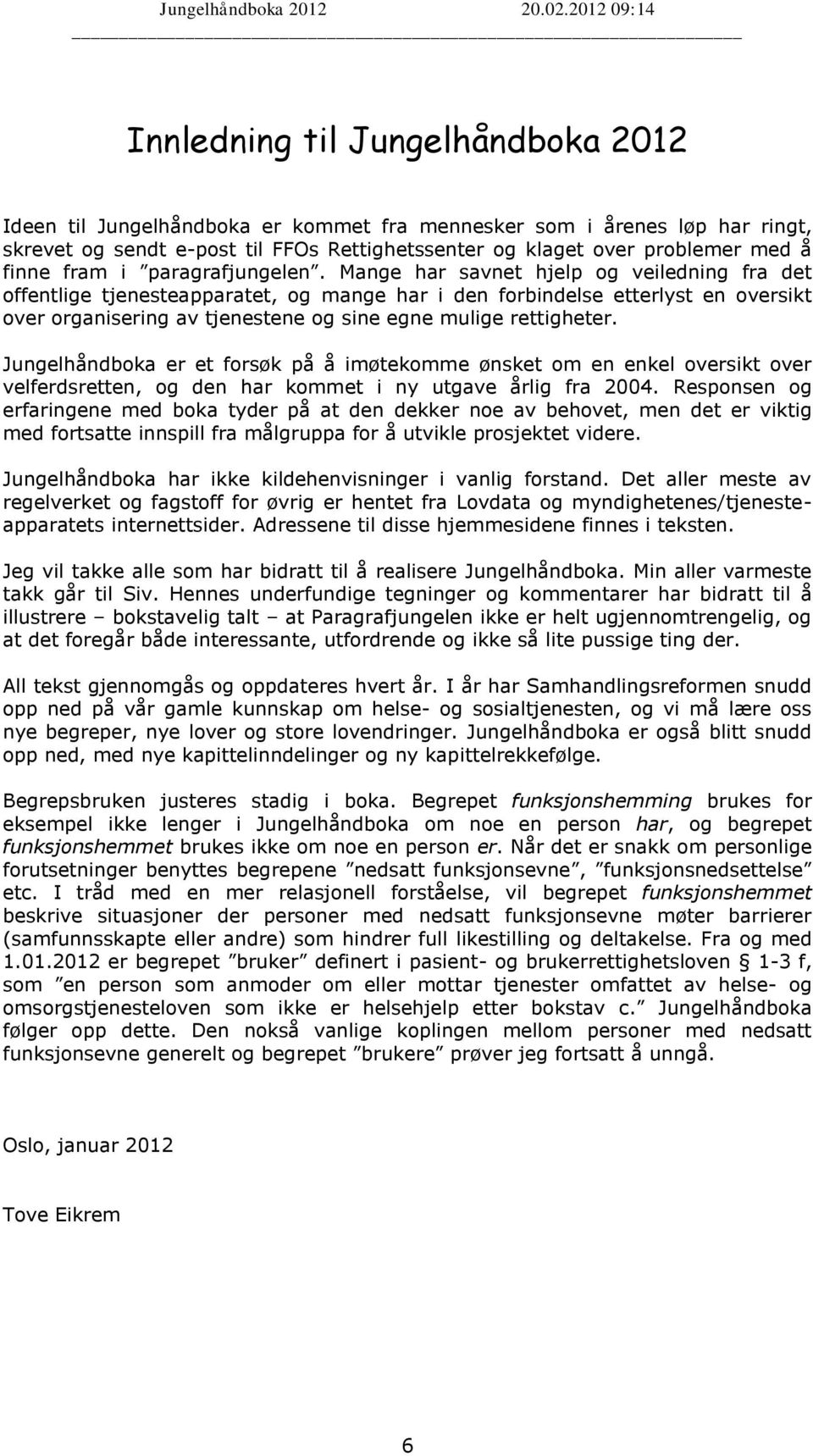 Mange har savnet hjelp og veiledning fra det offentlige tjenesteapparatet, og mange har i den forbindelse etterlyst en oversikt over organisering av tjenestene og sine egne mulige rettigheter.