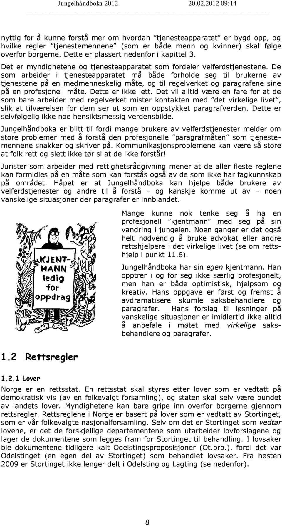 De som arbeider i tjenesteapparatet må både forholde seg til brukerne av tjenestene på en medmenneskelig måte, og til regelverket og paragrafene sine på en profesjonell måte. Dette er ikke lett.