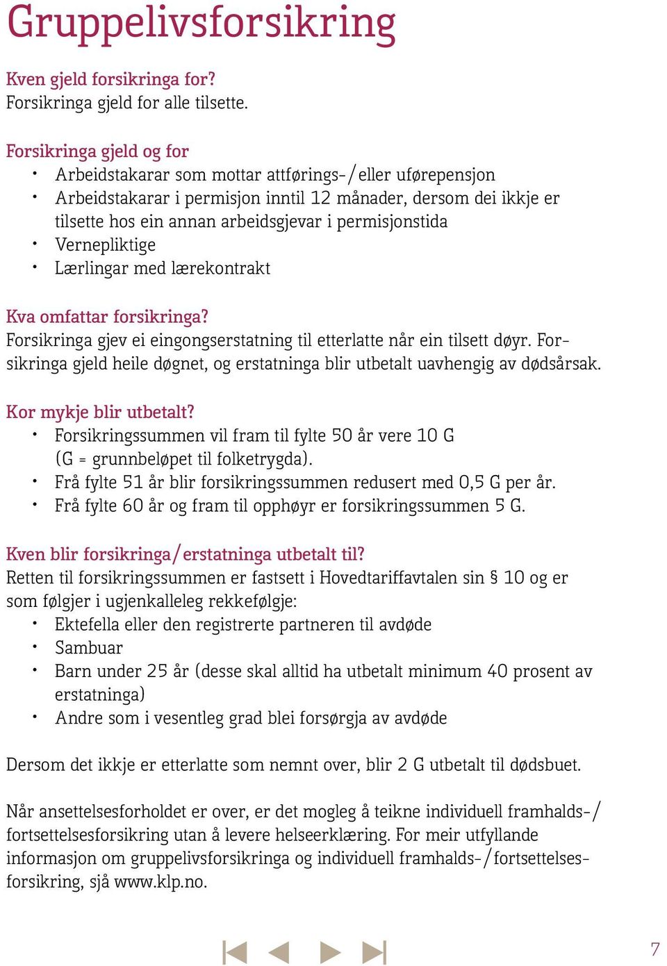 permisjonstida Vernepliktige Lærlingar med lærekontrakt Kva omfattar forsikringa? Forsikringa gjev ei eingongserstatning til etterlatte når ein tilsett døyr.