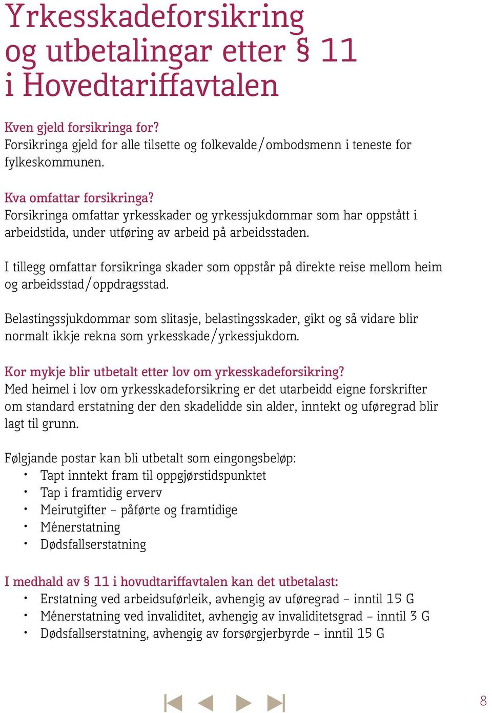 I tillegg omfattar forsikringa skader som oppstår på direkte reise mellom heim og arbeidsstad/oppdragsstad.