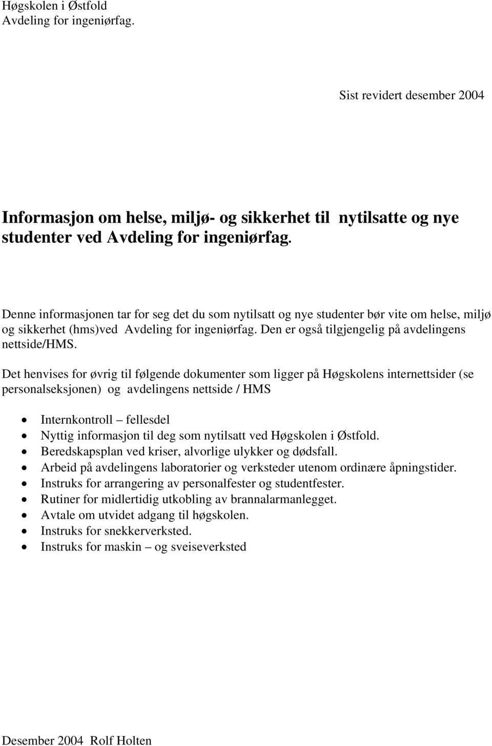 Det henvises for øvrig til følgende dokumenter som ligger på Høgskolens internettsider (se personalseksjonen) og avdelingens nettside / HMS Internkontroll fellesdel Nyttig informasjon til deg som