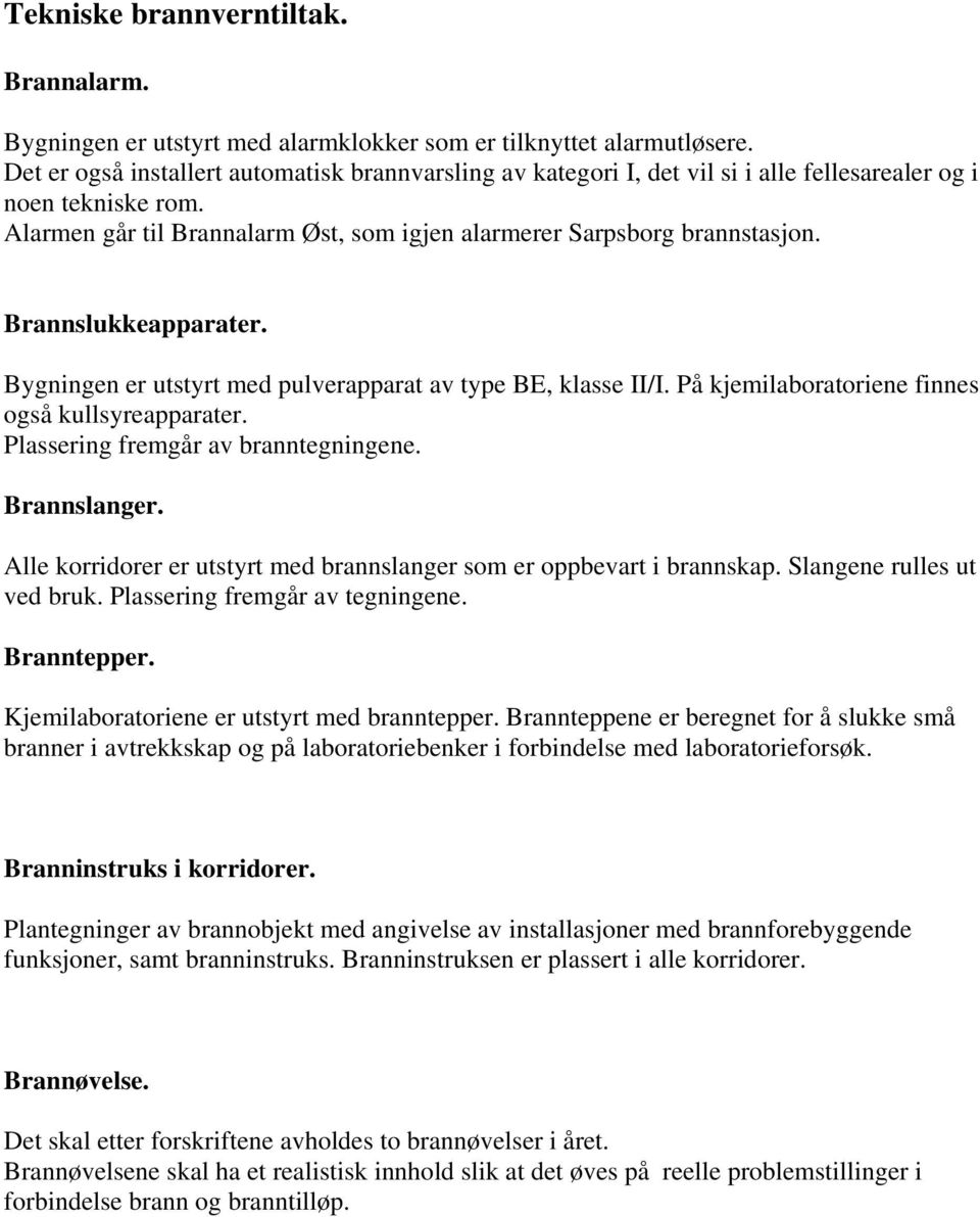 Brannslukkeapparater. Bygningen er utstyrt med pulverapparat av type BE, klasse II/I. På kjemilaboratoriene finnes også kullsyreapparater. Plassering fremgår av branntegningene. Brannslanger.