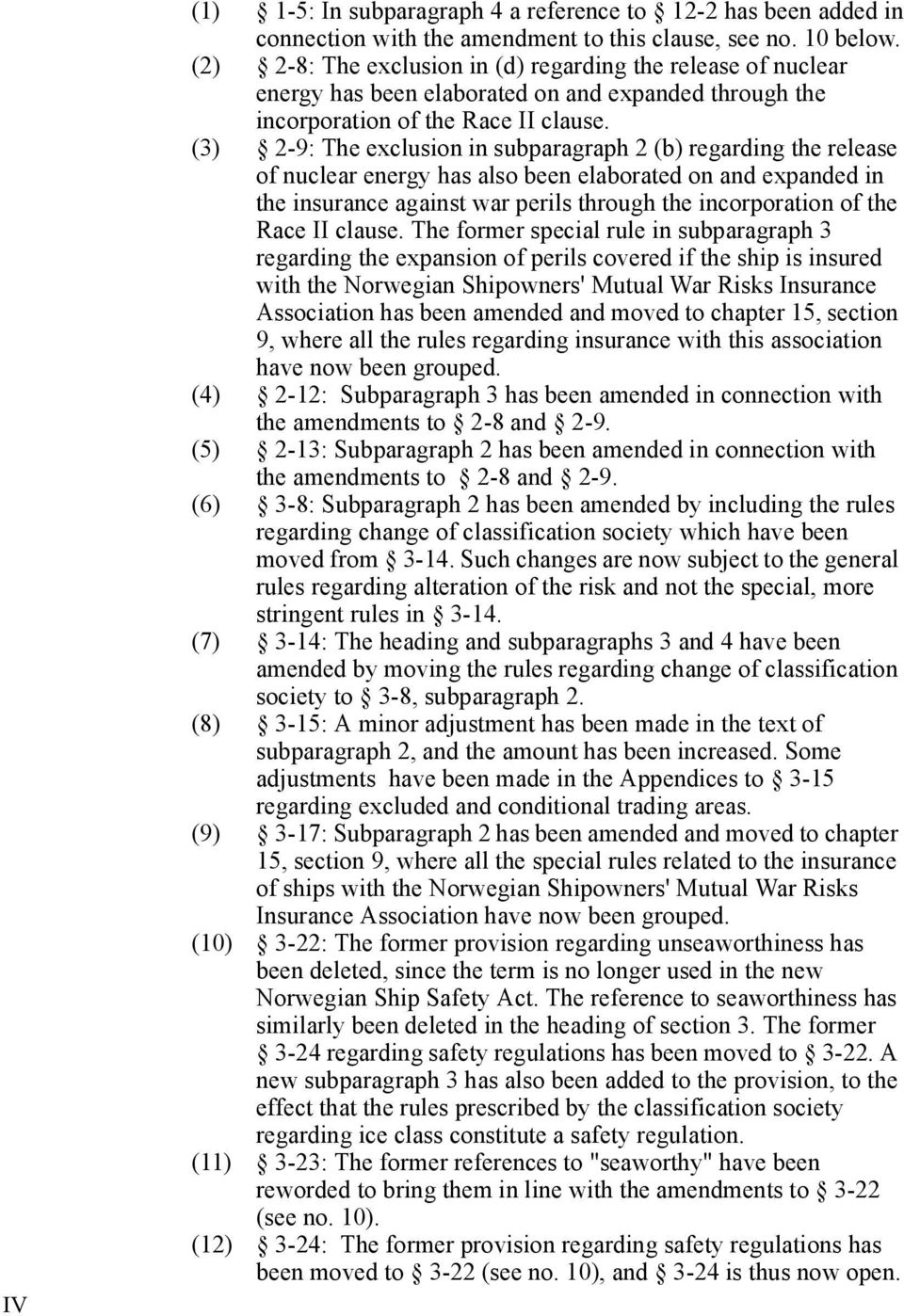 (3) 2-9: The exclusion in subparagraph 2 (b) regarding the release of nuclear energy has also been elaborated on and expanded in the insurance against war perils through the incorporation of the Race