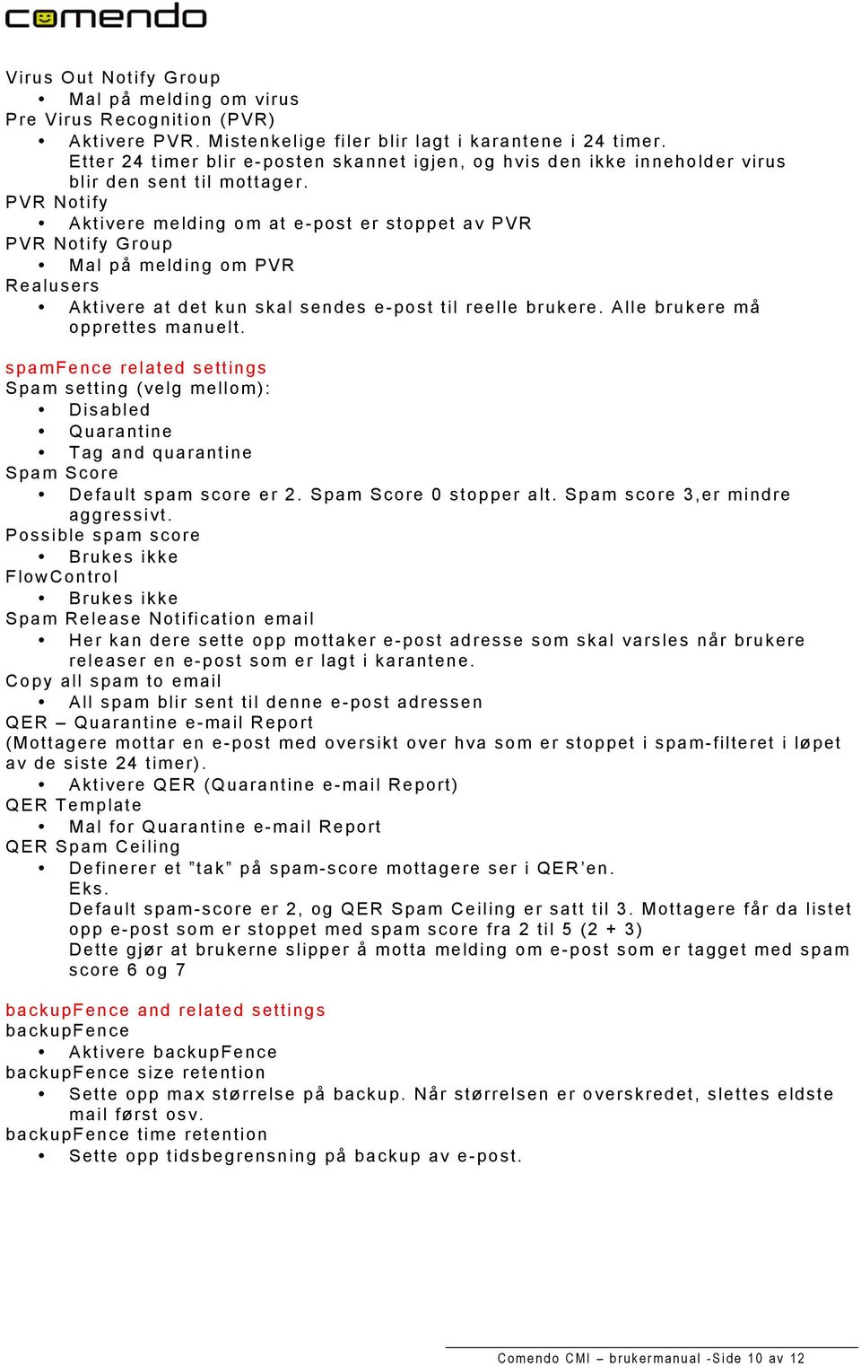 PVR Notify Aktivere melding om at e-post er stoppet av PVR PVR Notify Group Mal på melding om PVR Realusers Aktivere at det kun skal sendes e-post til reelle brukere.