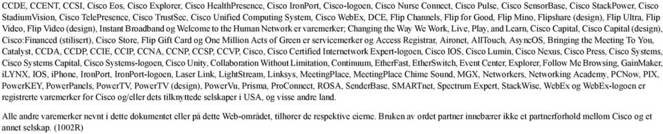 Broadband og Welcome to the Human Network er varemerker; Changing the Way We Work, Live, Play, and Learn, Cisco Capital, Cisco Capital (design), Cisco:Financed (stilisert), Cisco Store, Flip Gift