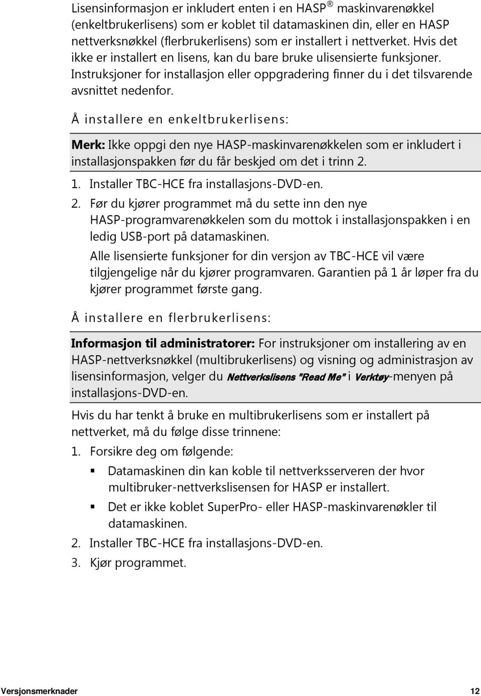 Å installere en enkeltbrukerlisens: Merk: Ikke oppgi den nye HASP-maskinvarenøkkelen som er inkludert i installasjonspakken før du får beskjed om det i trinn 2. 1.