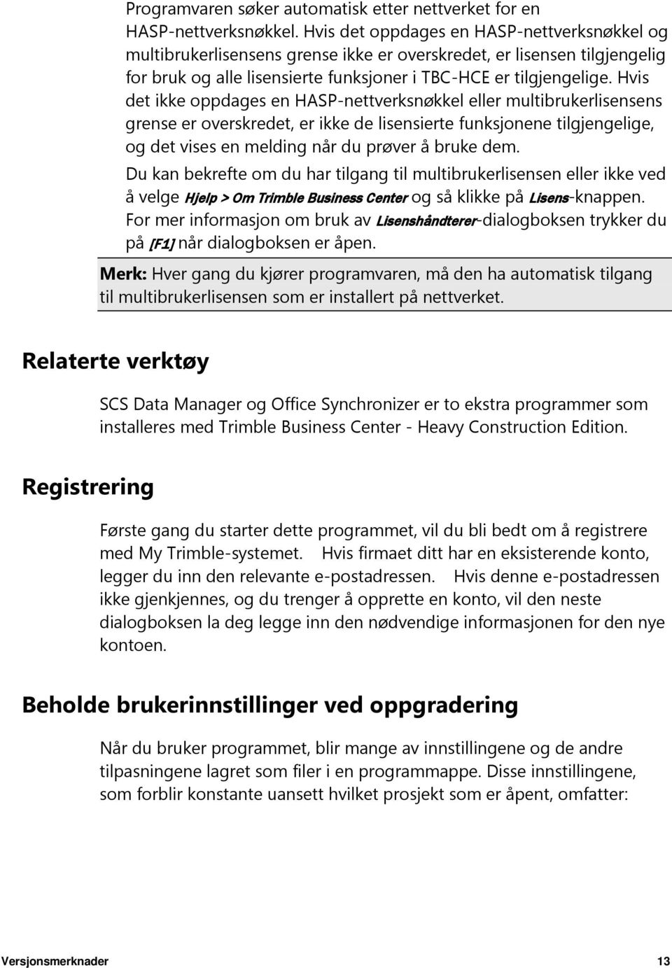 Hvis det ikke oppdages en HASP-nettverksnøkkel eller multibrukerlisensens grense er overskredet, er ikke de lisensierte funksjonene tilgjengelige, og det vises en melding når du prøver å bruke dem.