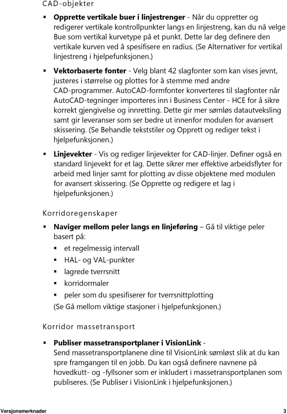 ) Vektorbaserte fonter - Velg blant 42 slagfonter som kan vises jevnt, justeres i størrelse og plottes for å stemme med andre CAD-programmer.