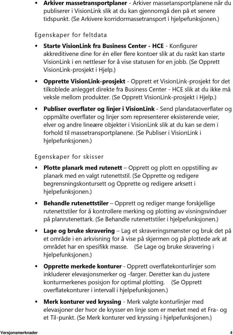 statusen for en jobb. (Se Opprett VisionLink-prosjekt i Hjelp.