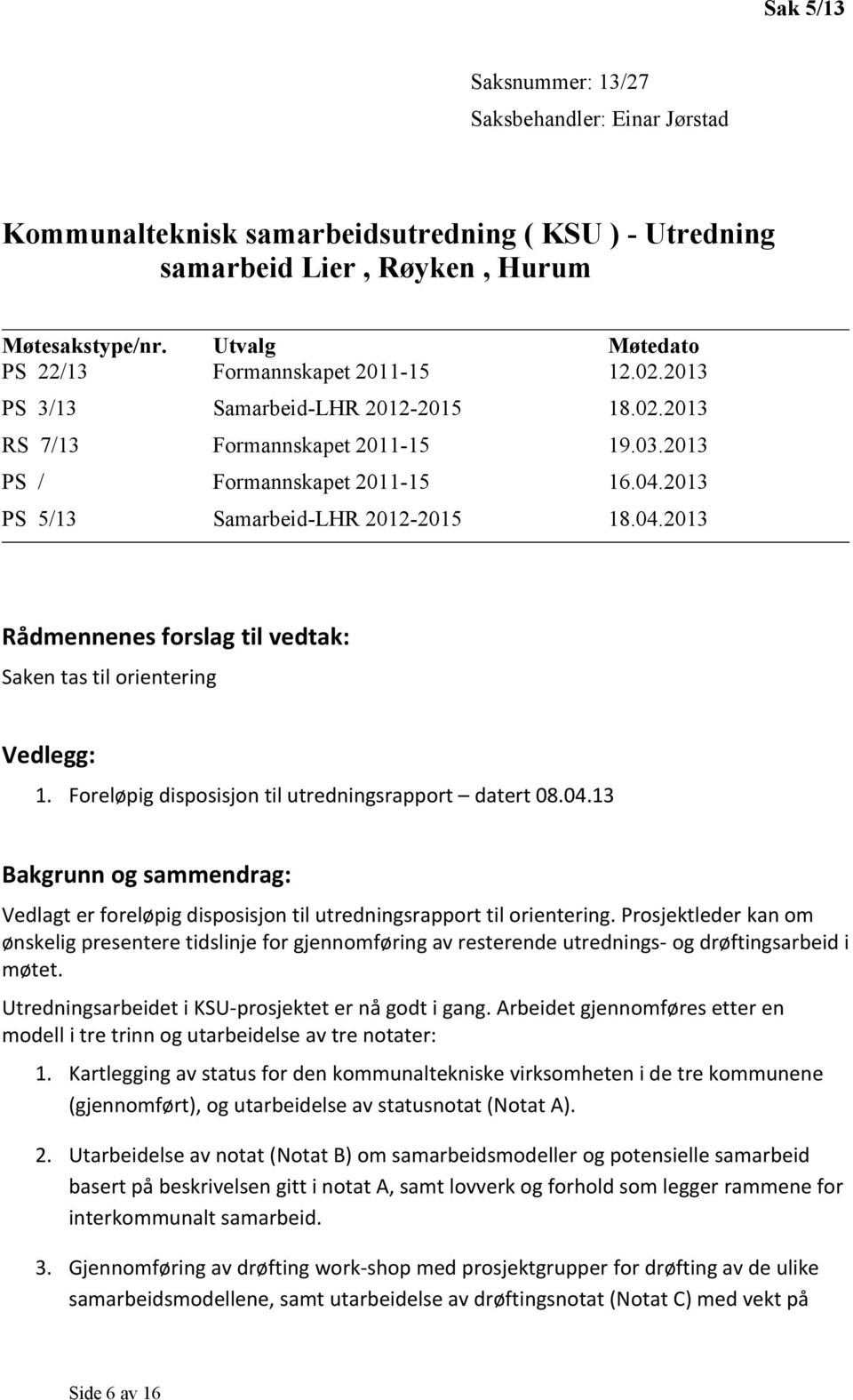 Foreløpig disposisjon til utredningsrapport datert 08.04.13 Bakgrunn og sammendrag: Vedlagt er foreløpig disposisjon til utredningsrapport til orientering.