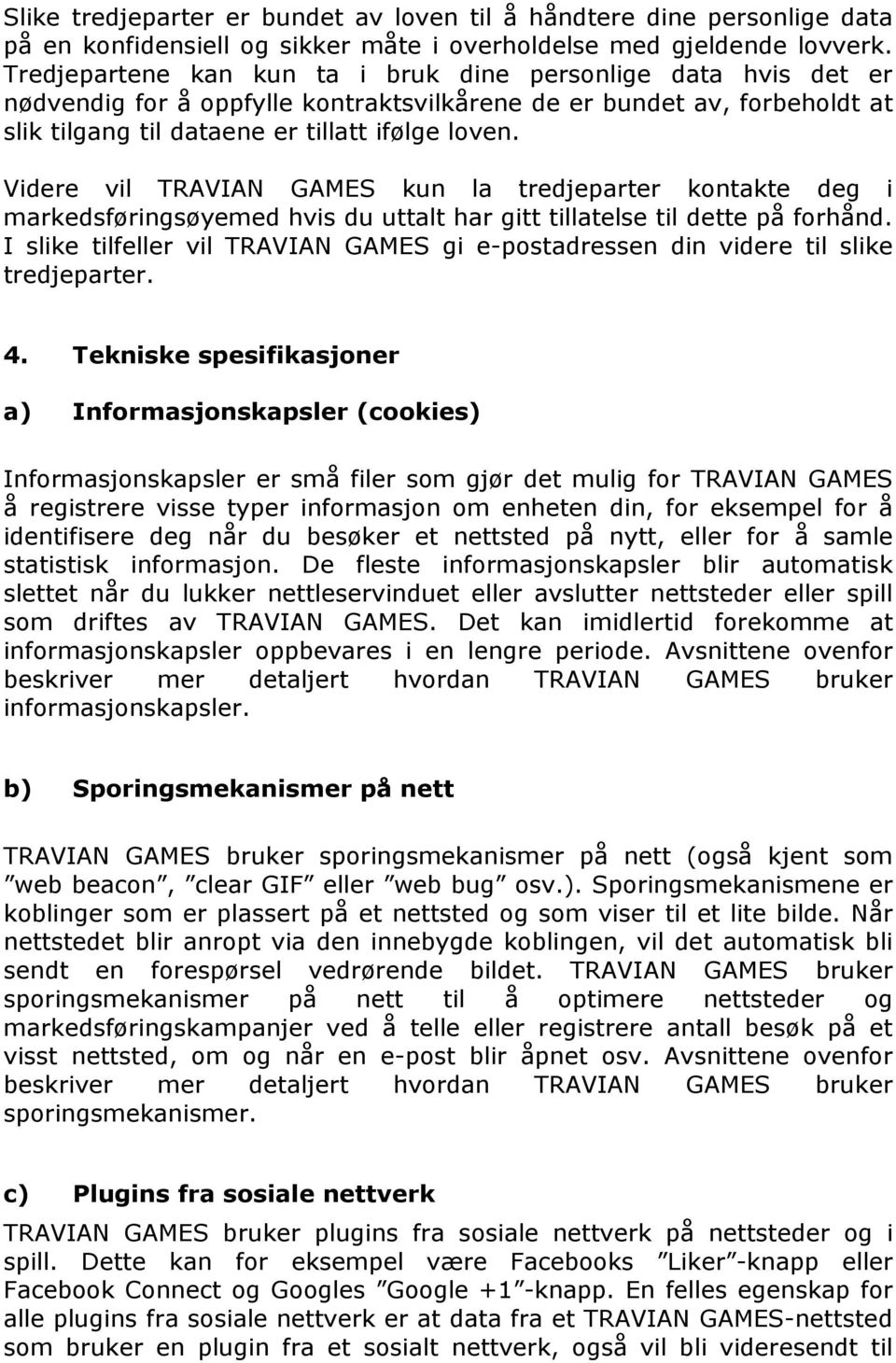 Videre vil TRAVIAN GAMES kun la tredjeparter kontakte deg i markedsføringsøyemed hvis du uttalt har gitt tillatelse til dette på forhånd.