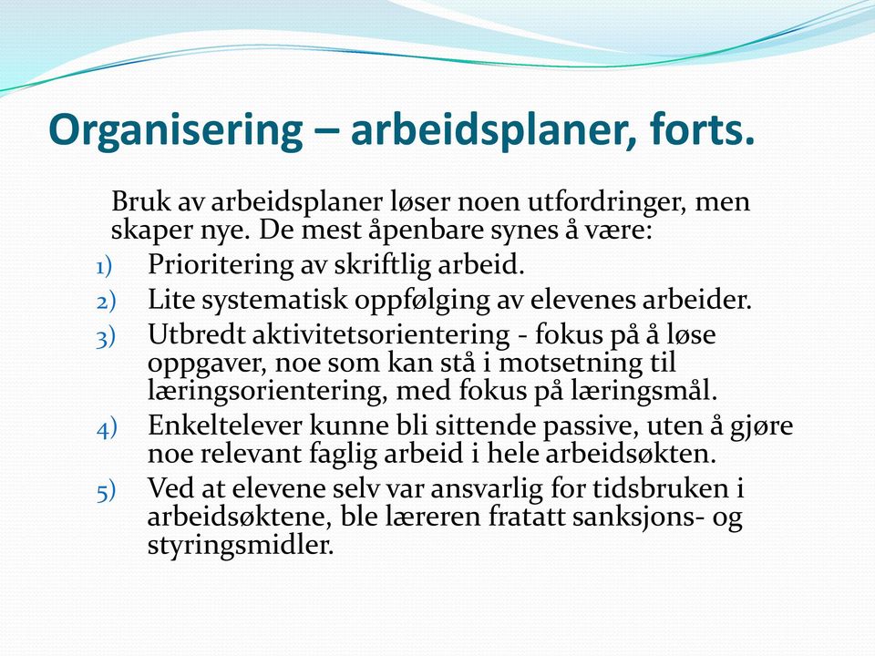 3) Utbredt aktivitetsorientering - fokus på å løse oppgaver, noe som kan stå i motsetning til læringsorientering, med fokus på læringsmål.