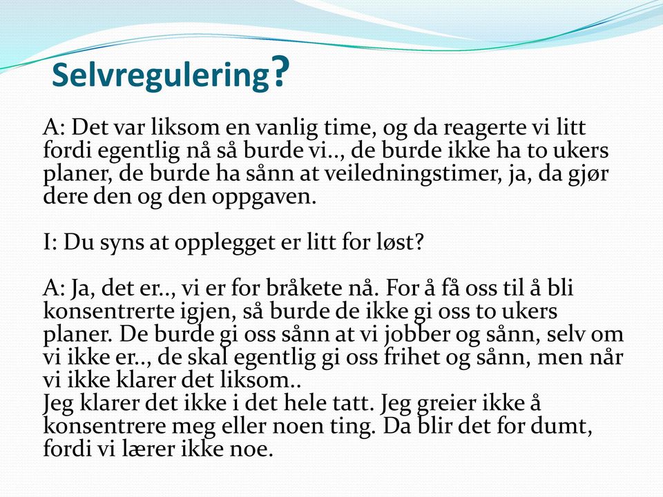 A: Ja, det er.., vi er for bråkete nå. For å få oss til å bli konsentrerte igjen, så burde de ikke gi oss to ukers planer.