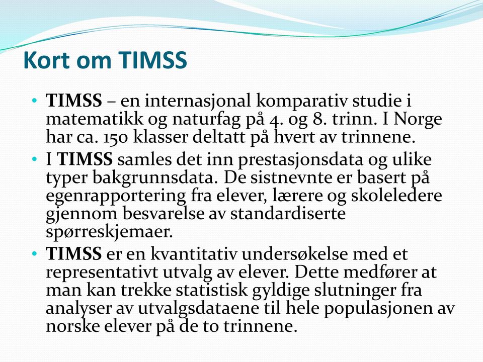 De sistnevnte er basert på egenrapportering fra elever, lærere og skoleledere gjennom besvarelse av standardiserte spørreskjemaer.