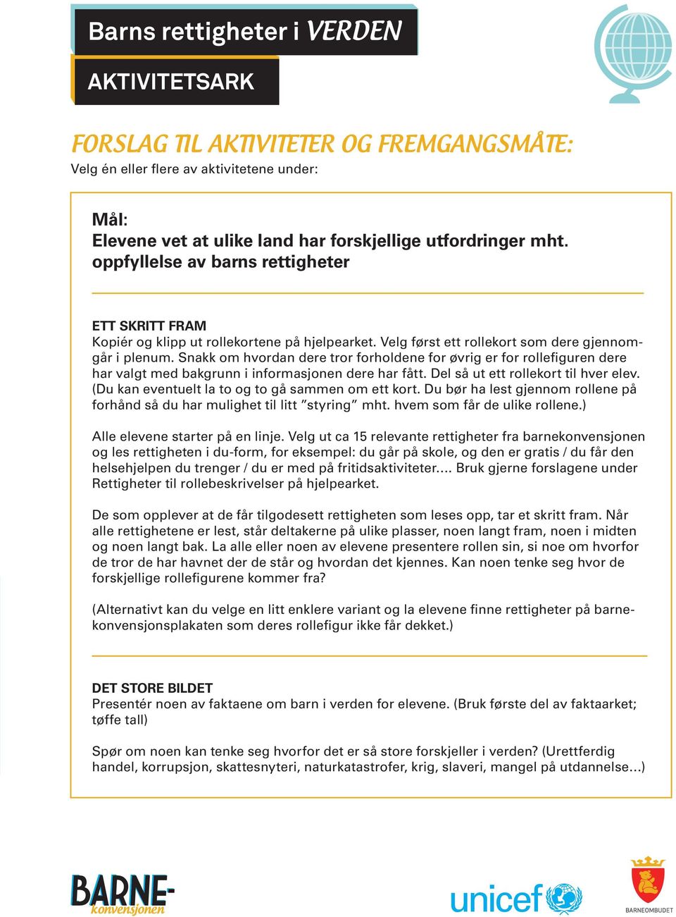 Snakk om hvordan dere tror forholdene for øvrig er for rollefiguren dere har valgt med bakgrunn i informasjonen dere har fått. Del så ut ett rollekort til hver elev.