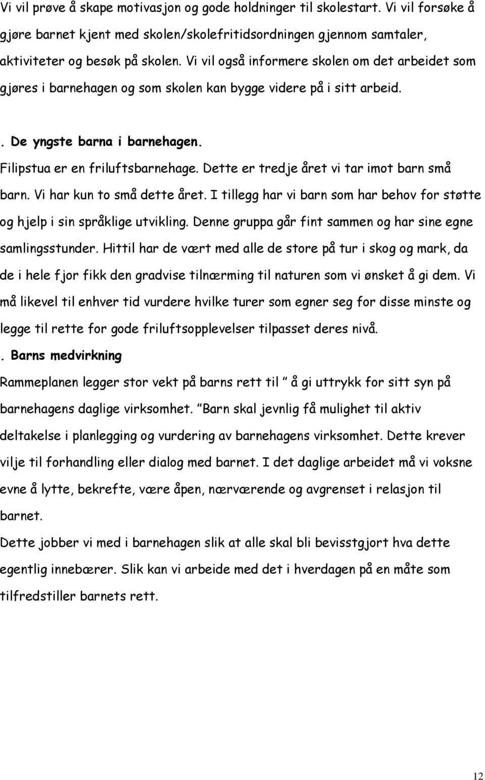 Dette er tredje året vi tar imot barn små barn. Vi har kun to små dette året. I tillegg har vi barn som har behov for støtte og hjelp i sin språklige utvikling.