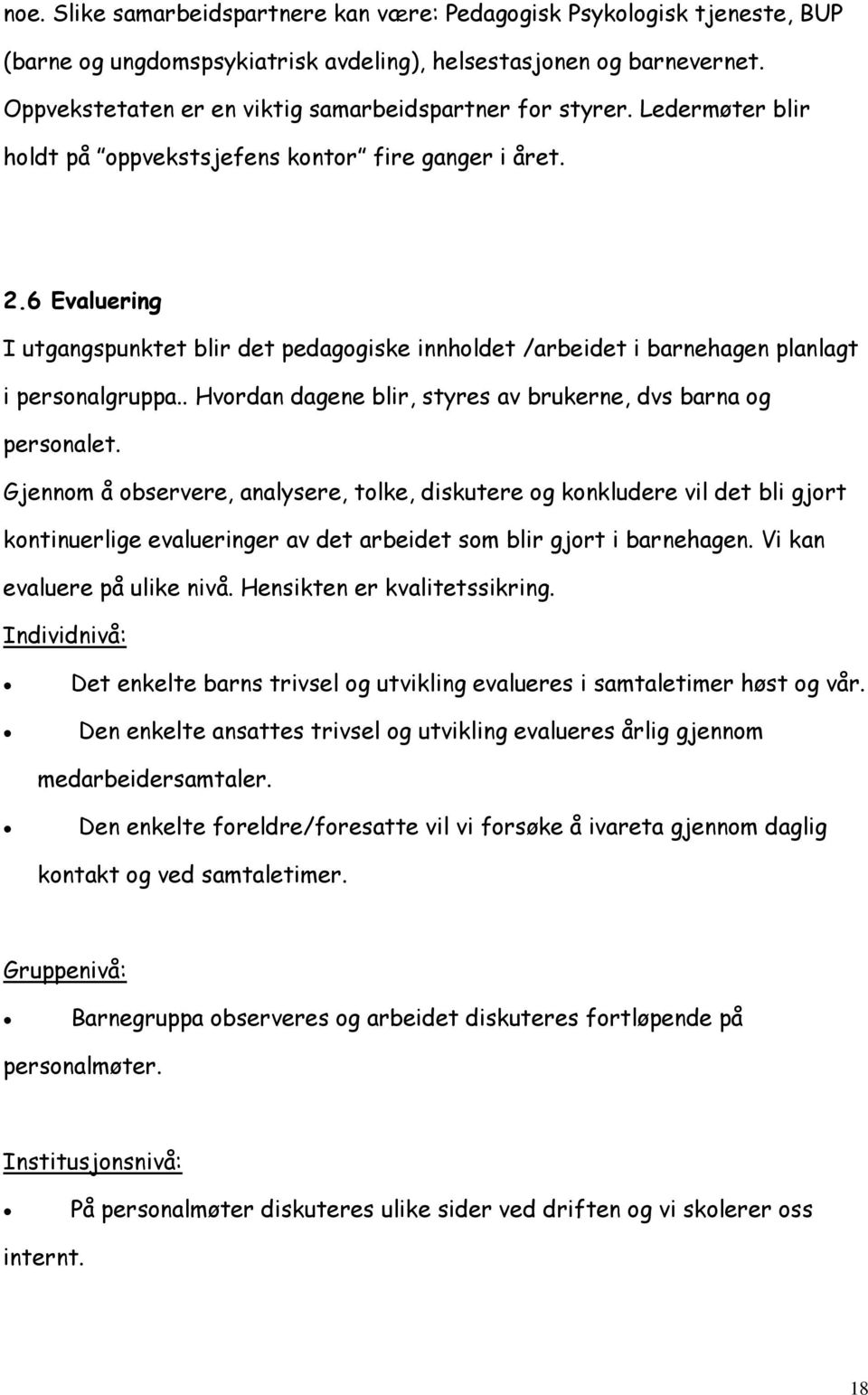 6 Evaluering I utgangspunktet blir det pedagogiske innholdet /arbeidet i barnehagen planlagt i personalgruppa.. Hvordan dagene blir, styres av brukerne, dvs barna og personalet.