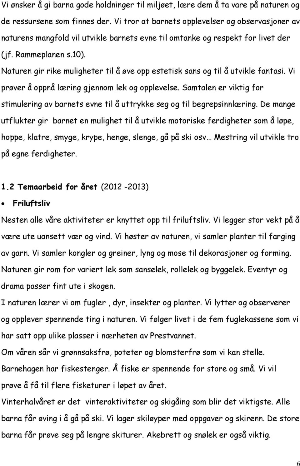 Naturen gir rike muligheter til å øve opp estetisk sans og til å utvikle fantasi. Vi prøver å oppnå læring gjennom lek og opplevelse.