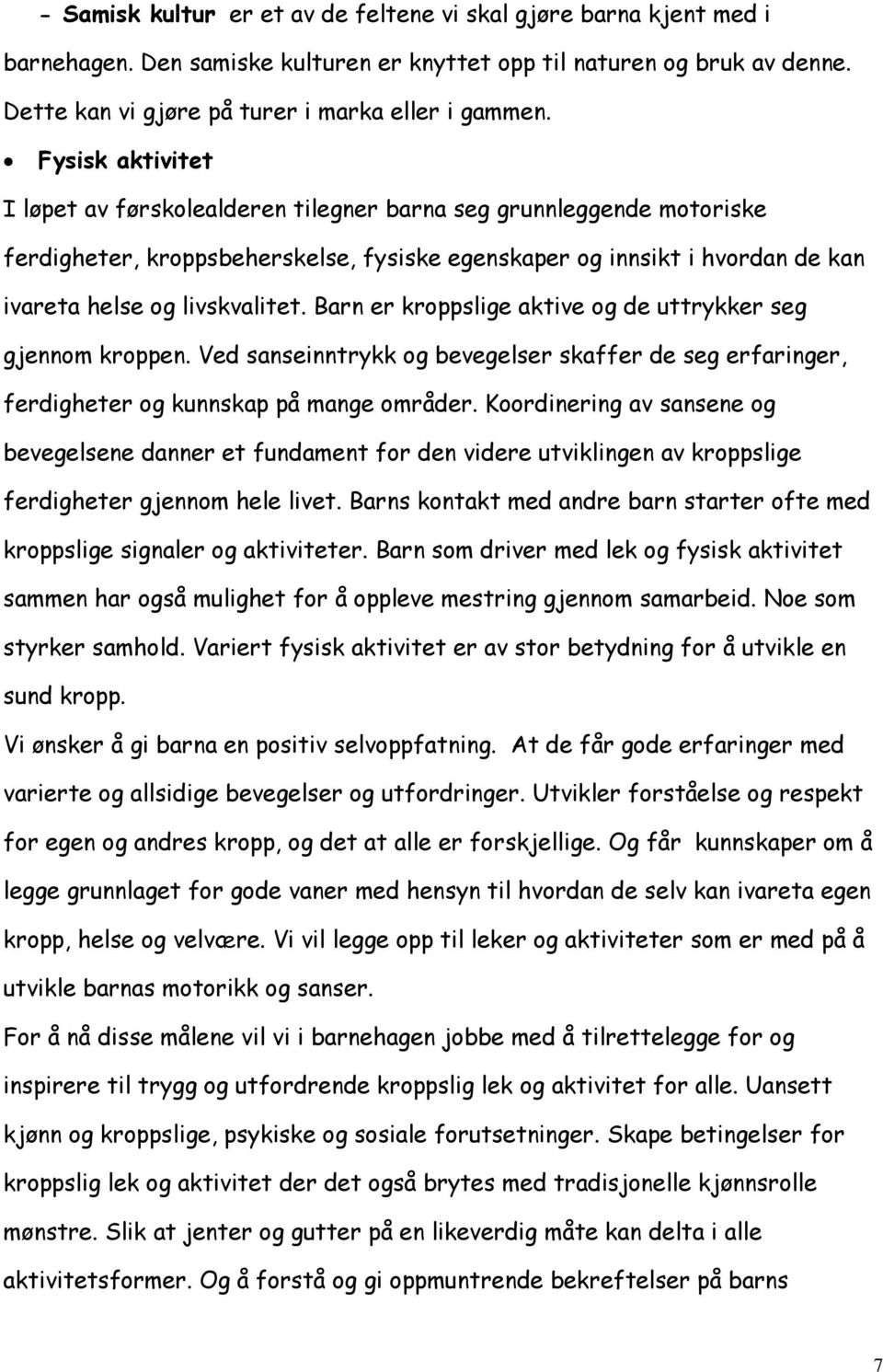 Barn er kroppslige aktive og de uttrykker seg gjennom kroppen. Ved sanseinntrykk og bevegelser skaffer de seg erfaringer, ferdigheter og kunnskap på mange områder.