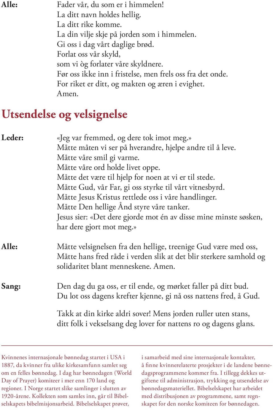 Utsendelse og velsignelse Sang: «Jeg var fremmed, og dere tok imot meg.» Måtte måten vi ser på hverandre, hjelpe andre til å leve. Måtte våre smil gi varme. Måtte våre ord holde livet oppe.