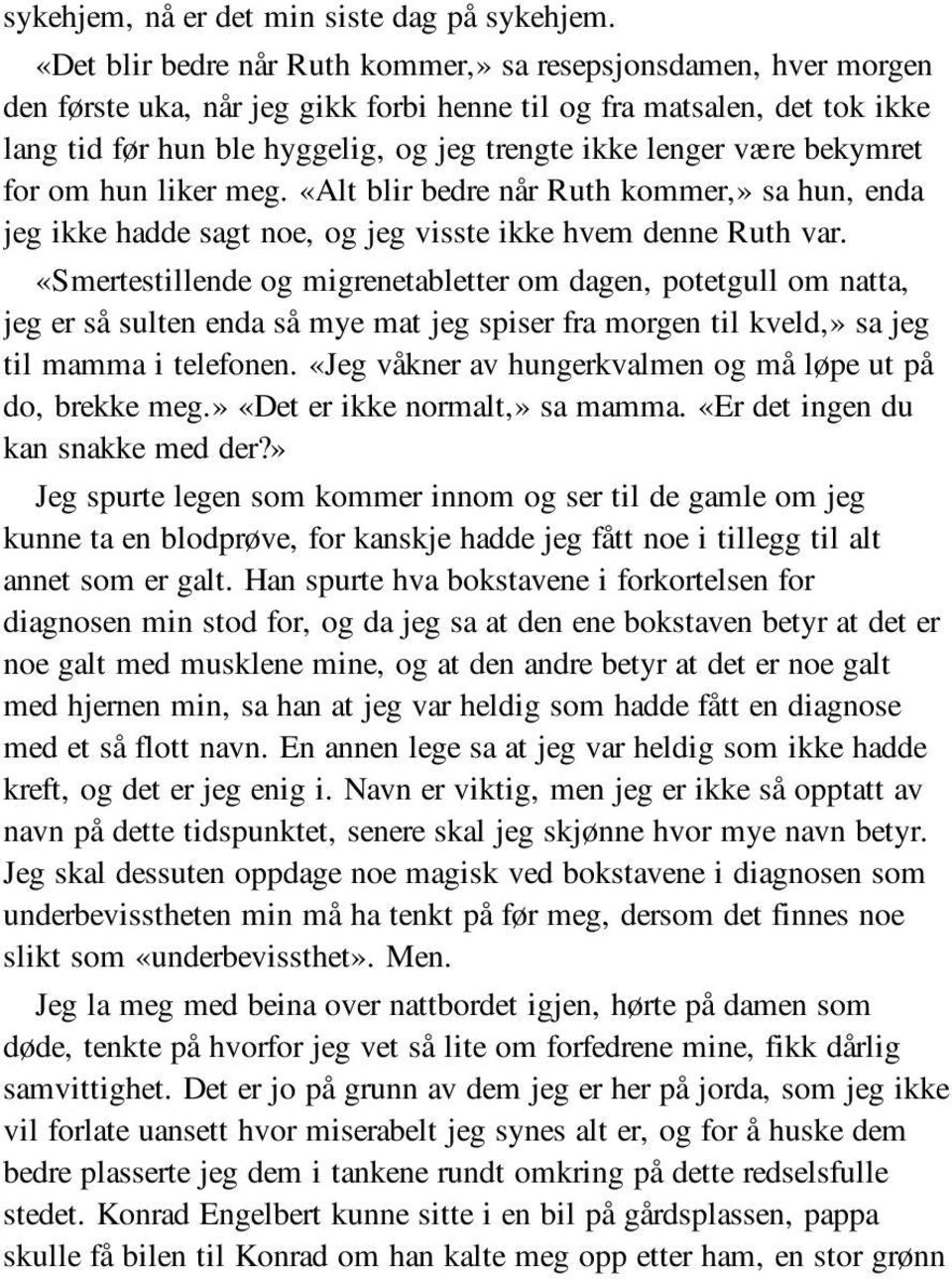 være bekymret for om hun liker meg. «Alt blir bedre når Ruth kommer,» sa hun, enda jeg ikke hadde sagt noe, og jeg visste ikke hvem denne Ruth var.