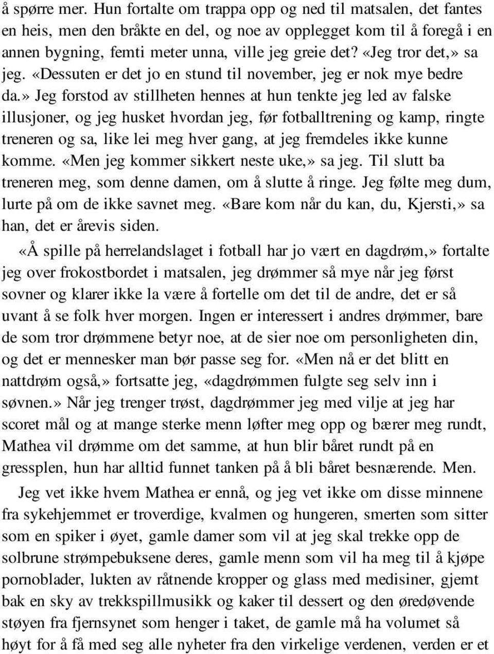 » Jeg forstod av stillheten hennes at hun tenkte jeg led av falske illusjoner, og jeg husket hvordan jeg, før fotballtrening og kamp, ringte treneren og sa, like lei meg hver gang, at jeg fremdeles