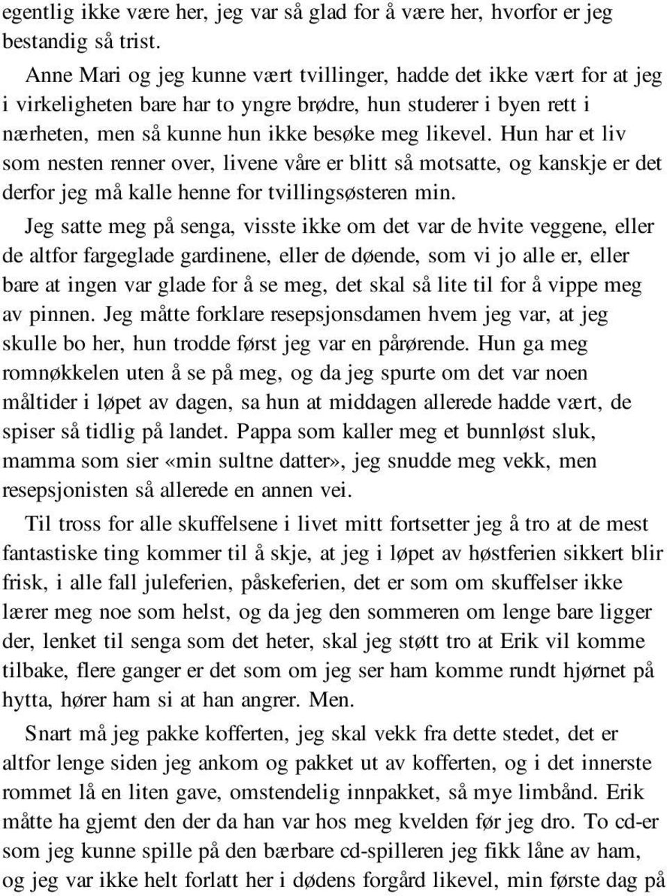 Hun har et liv som nesten renner over, livene våre er blitt så motsatte, og kanskje er det derfor jeg må kalle henne for tvillingsøsteren min.