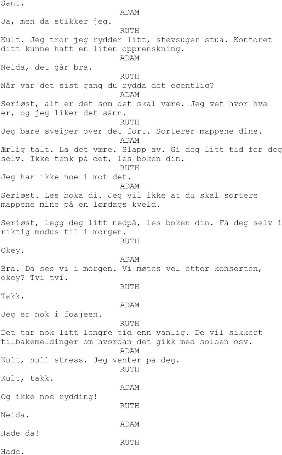 Gi deg litt tid for deg selv. Ikke tenk på det, les boken din. Jeg har ikke noe i mot det. Seriøst. Les boka di. Jeg vil ikke at du skal sortere mappene mine på en lørdags kveld.