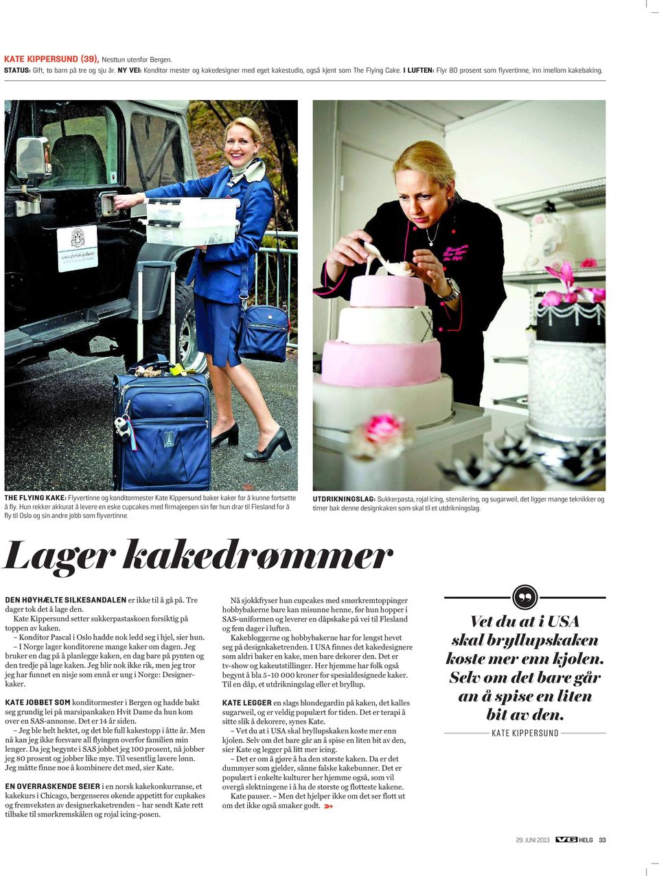 Hun rekker akkurat å levere en eske cupcakes med firmajeepen sin før hun drar til Flesland for å fly til Oslo og sin andre jobb som flyvertinne.