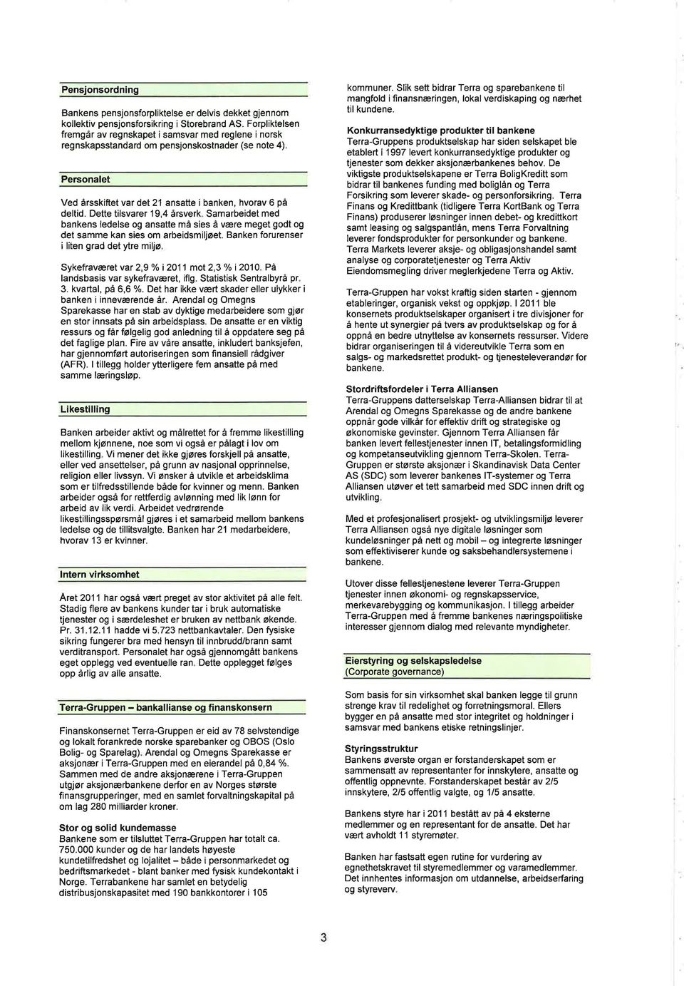 Dette tilsvarer 19,4 årsverk Samarbeidet med bankens ledelse og ansatte må sies å være meget godt og det samme kan s es om arbeidsmiljøet.