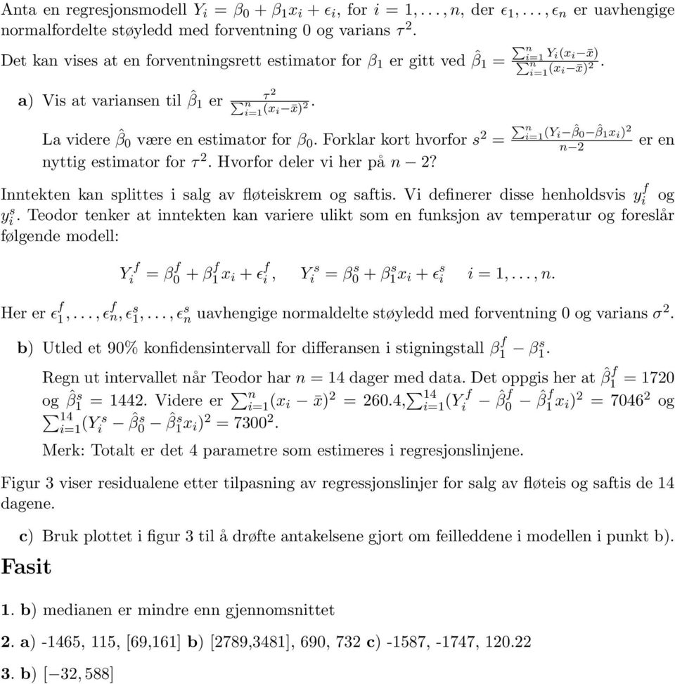 Forklar kort hvorfor s = yttig estimator for τ. Hvorfor deler vi her på? i= (Y i ˆβ 0 ˆβ x i ) er e Itekte ka splittes i salg av fløteiskrem og saftis. Vi defierer disse heholdsvis y f i og yi s.