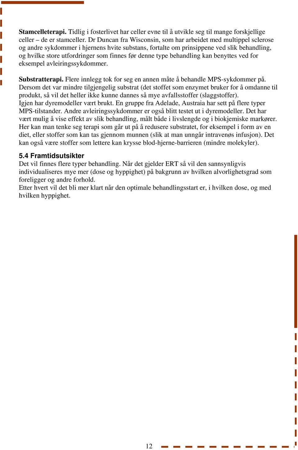 denne type behandling kan benyttes ved for eksempel avleiringssykdommer. Substratterapi. Flere innlegg tok for seg en annen måte å behandle MPS-sykdommer på.