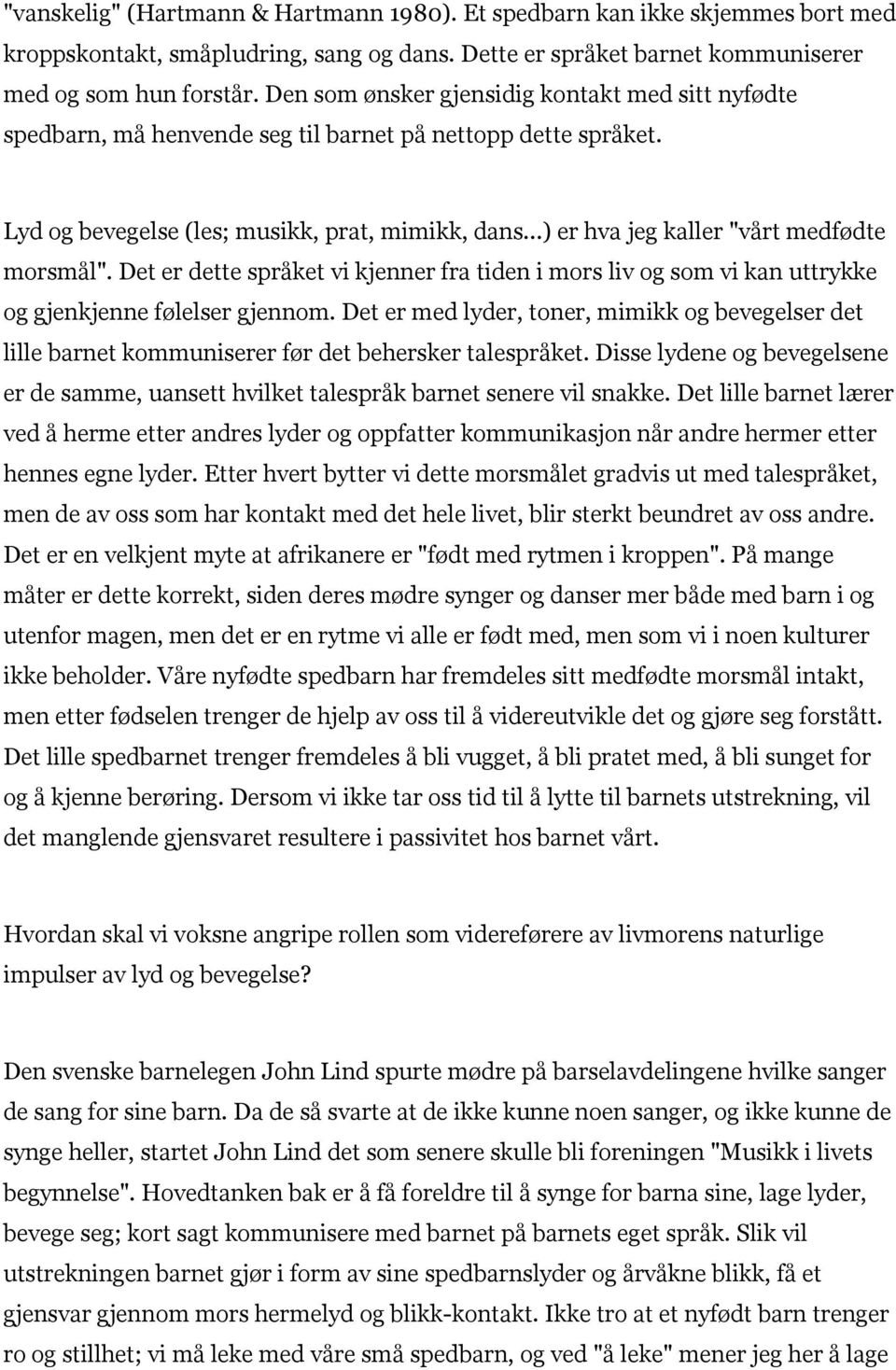 ..) er hva jeg kaller "vårt medfødte morsmål". Det er dette språket vi kjenner fra tiden i mors liv og som vi kan uttrykke og gjenkjenne følelser gjennom.