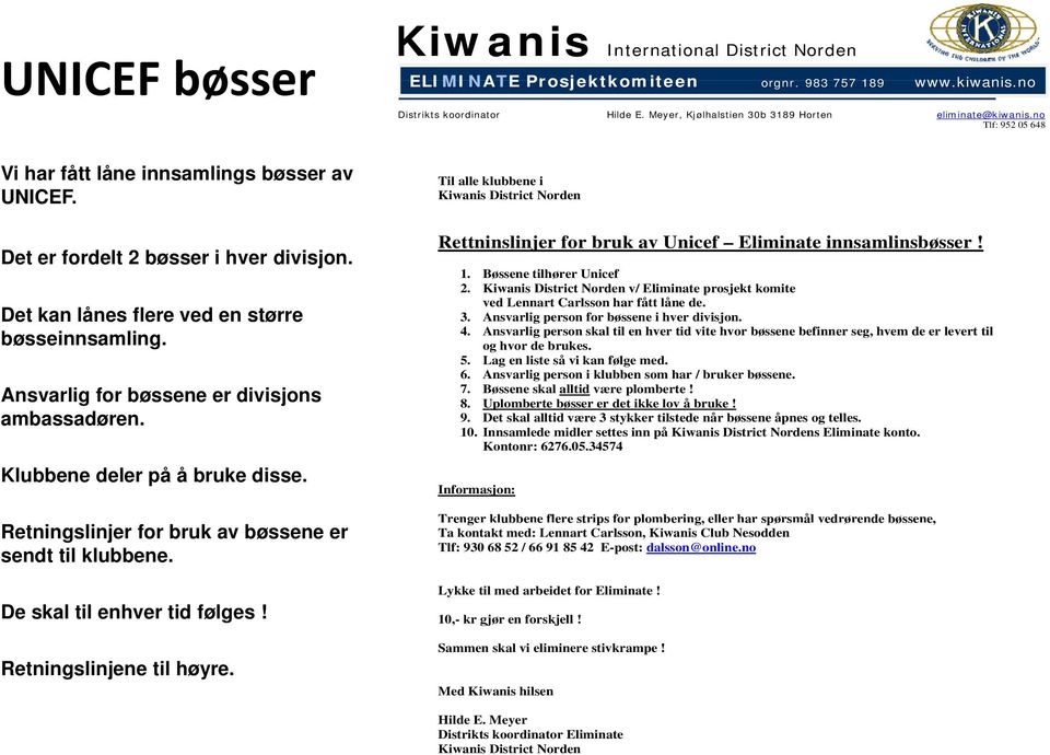 Det kan lånes flere ved en større bøsseinnsamling. Ansvarlig for bøssene er divisjons ambassadøren. Klubbene deler på å bruke disse. Retningslinjer for bruk av bøssene er sendt til klubbene.