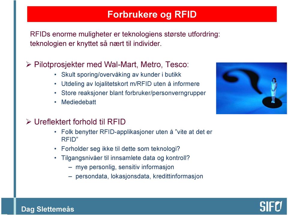 reaksjoner blant forbruker/personverngrupper Mediedebatt Ureflektert forhold til RFID Folk benytter RFID-applikasjoner uten å vite at det er RFID