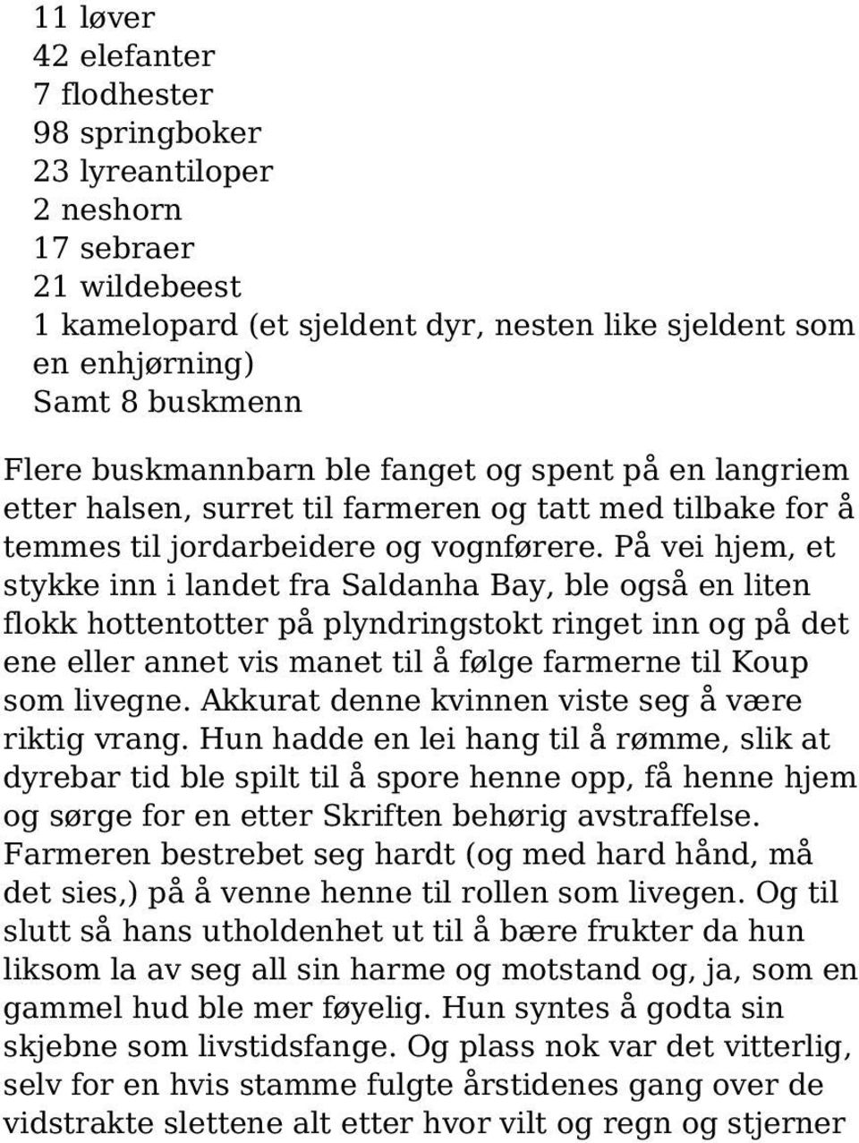 På vei hjem, et stykke inn i landet fra Saldanha Bay, ble også en liten flokk hottentotter på plyndringstokt ringet inn og på det ene eller annet vis manet til å følge farmerne til Koup som livegne.