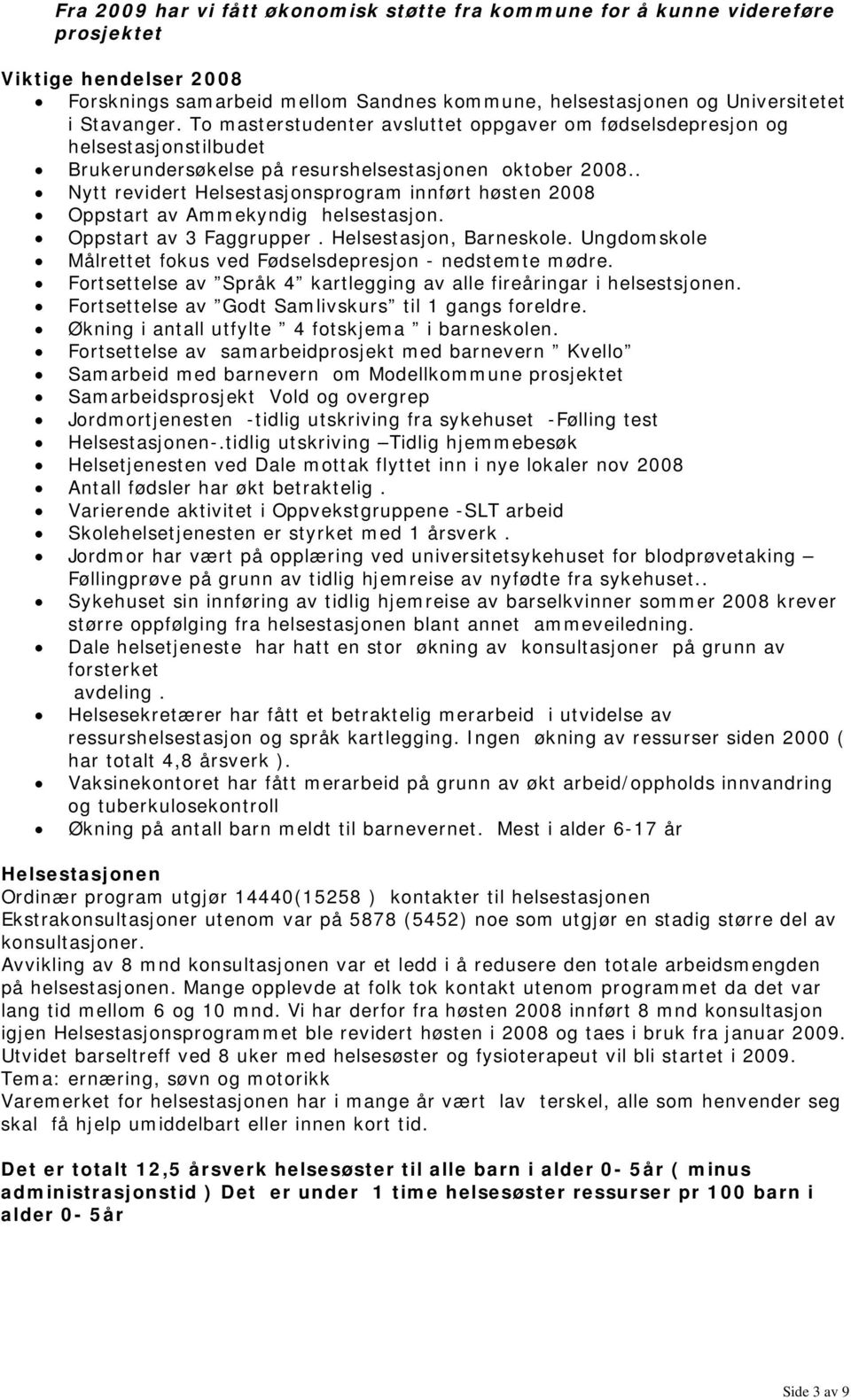 . Nytt revidert Helsestasjonsprogram innført høsten 2008 Oppstart av Ammekyndig helsestasjon. Oppstart av 3 Faggrupper. Helsestasjon, Barneskole.