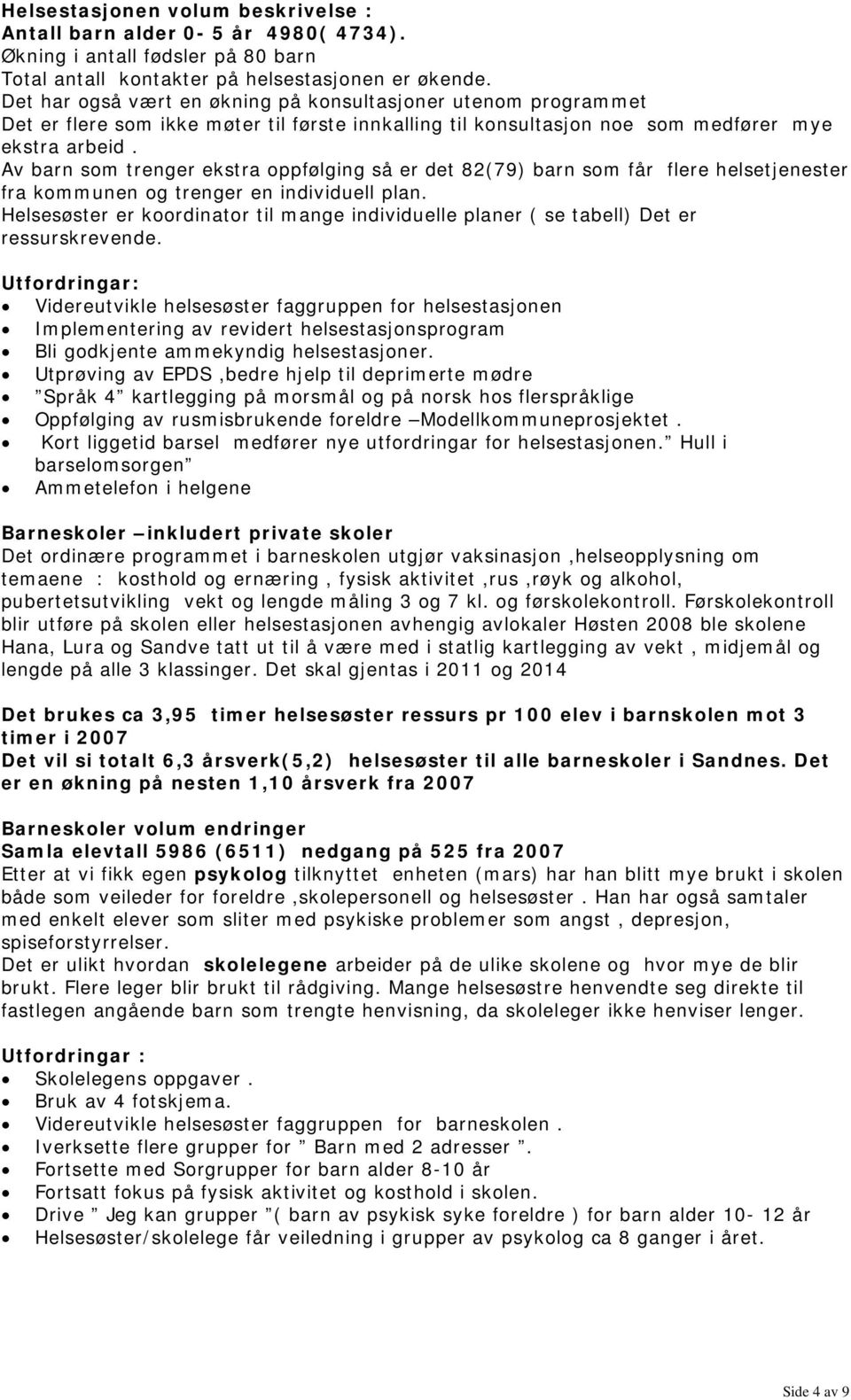 Av barn som trenger ekstra oppfølging så er det 82(79) barn som får flere helsetjenester fra kommunen og trenger en individuell plan.