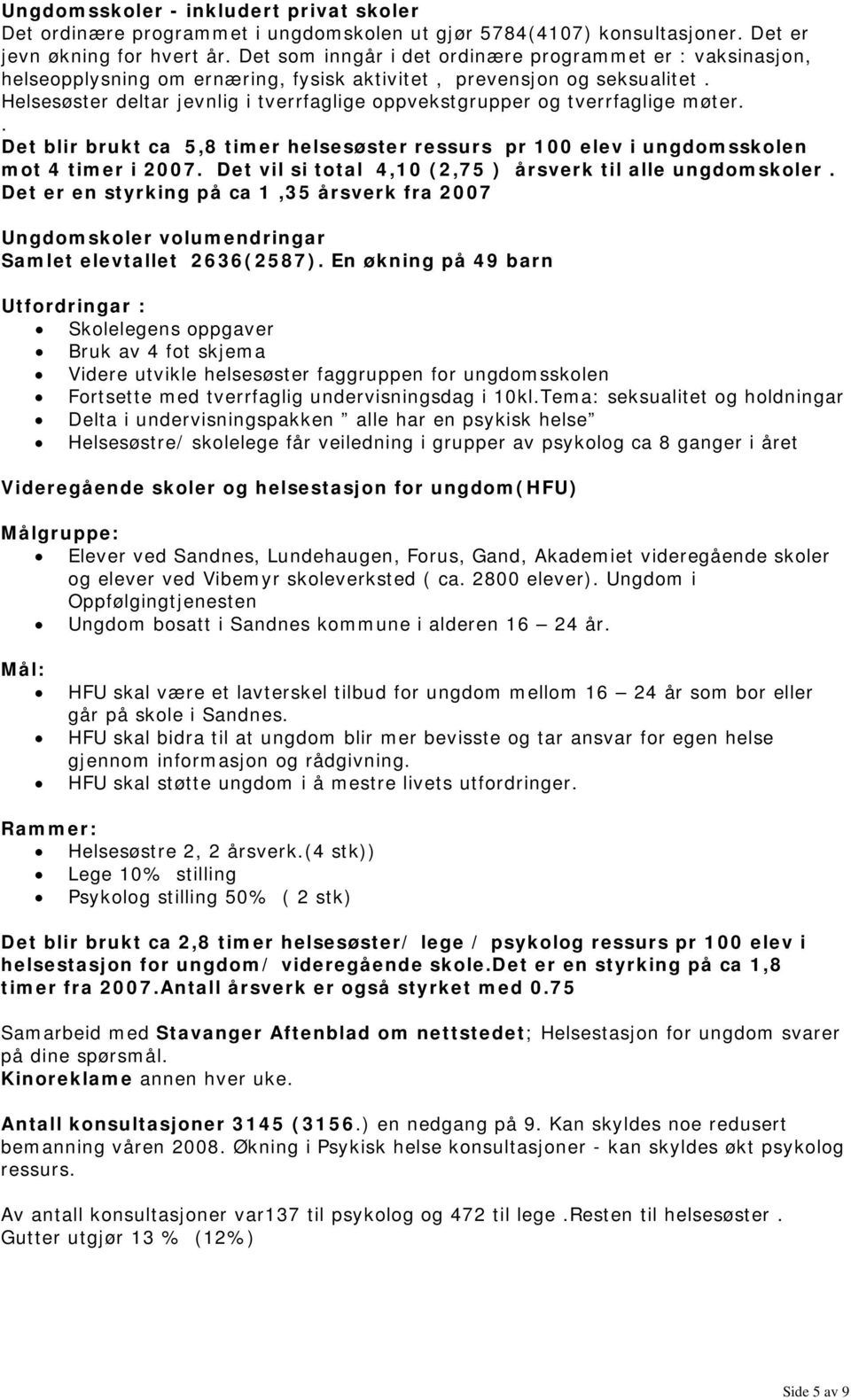 Helsesøster deltar jevnlig i tverrfaglige oppvekstgrupper og tverrfaglige møter.. Det blir brukt ca 5,8 timer helsesøster ressurs pr 100 elev i ungdomsskolen mot 4 timer i 2007.