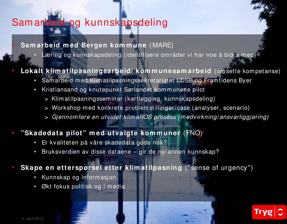 Workshop med konkrete problemstillinger/case (analyser, scenario) > Gjennomføre en utvidet klimaros prosess (medvirkning/ansvarliggjøring) Skadedata pilot med utvalgte kommuner (FNO) Er kvaliteten