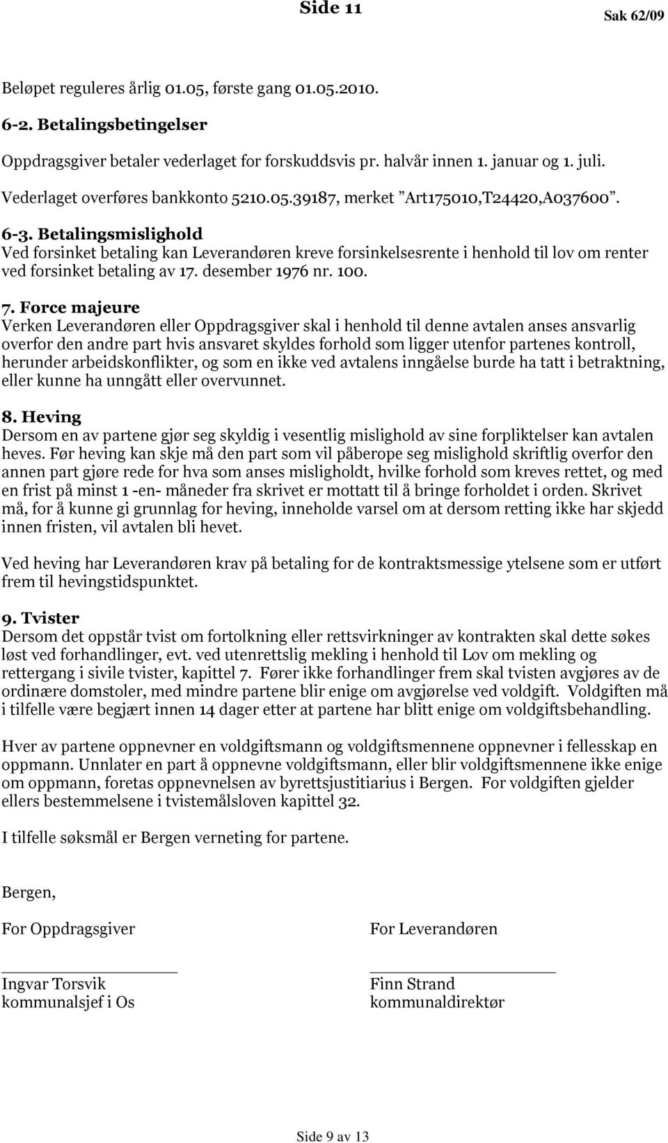 Betalingsmislighold Ved forsinket betaling kan Leverandøren kreve forsinkelsesrente i henhold til lov om renter ved forsinket betaling av 17. desember 1976 nr. 100. 7.